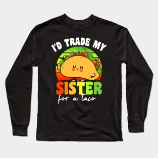 I'd Trade My Sister For A Taco Long Sleeve T-Shirt